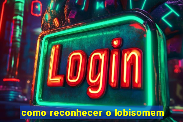 como reconhecer o lobisomem